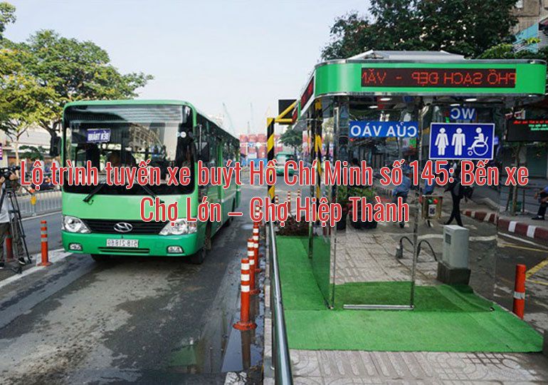 Lộ trình tuyến xe buýt Hồ Chí Minh số 145: Bến xe Chợ Lớn – Chợ Hiệp Thành